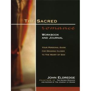 The Sacred Romance Workbook and Journal: Your Personal Guide for Drawing Closer